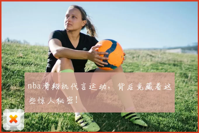 nba滑翔机代言运动，背后竟藏着这些惊人秘密！